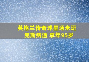 英格兰传奇球星汤米班克斯病逝 享年95岁